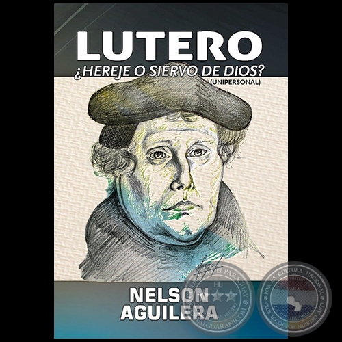 LUTERO  HEREJE O SIERVO DE DIOS? - Autor: NELSON AGUILERA - Año 2017